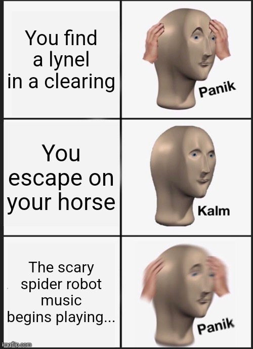 Playing Breath of the Wild | You find a lynel in a clearing; You escape on your horse; The scary spider robot music begins playing... | image tagged in memes,panik kalm panik | made w/ Imgflip meme maker