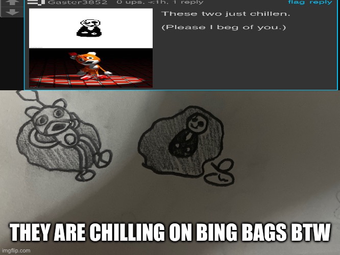 Gaster3852 Request | THEY ARE CHILLING ON BING BAGS BTW | made w/ Imgflip meme maker