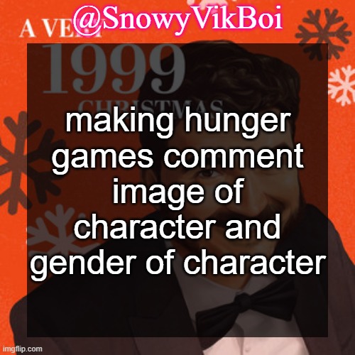 or it could just be yourself in the game | making hunger games comment image of character and gender of character | image tagged in vikboi schlaurt christmas temp | made w/ Imgflip meme maker