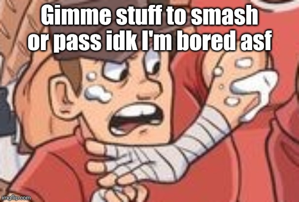 hivemind go brr | Gimme stuff to smash or pass idk I'm bored asf | image tagged in cropped scout tf2 | made w/ Imgflip meme maker