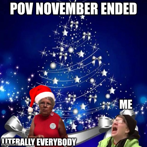 a BIG SURPRISE at december 5th | POV NOVEMBER ENDED; ME; LITERALLY EVERYBODY | image tagged in merry christmas,halloween,december | made w/ Imgflip meme maker