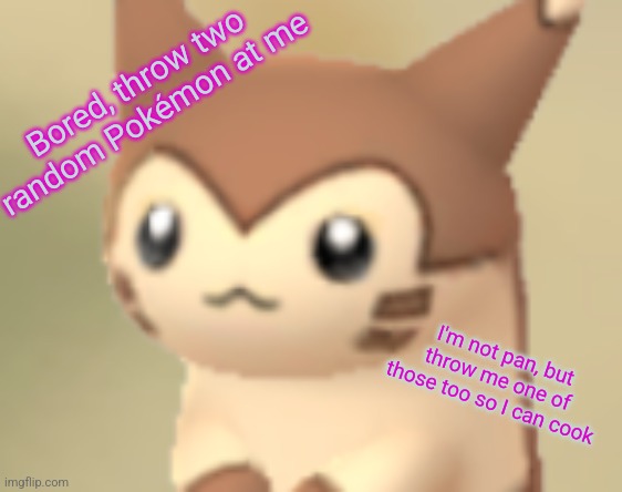 Doing this for my Fusion-Seperation region, which actually has 5 legendary mons | Bored, throw two random Pokémon at me; I'm not pan, but throw me one of those too so I can cook | image tagged in nyakima's furret fren temp | made w/ Imgflip meme maker