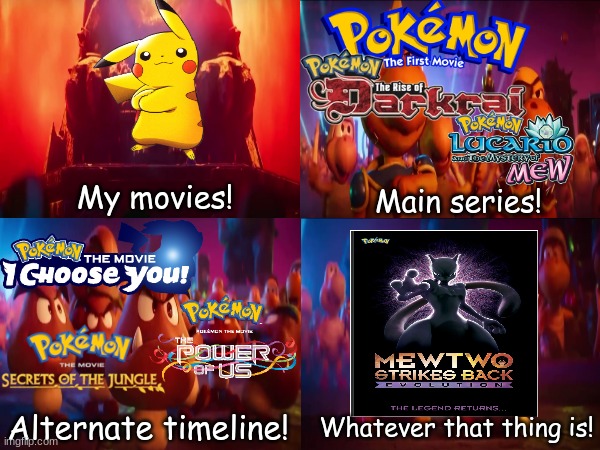 Pokemon movie categories | My movies! Main series! Alternate timeline! Whatever that thing is! | image tagged in memes,funny,pokemon,movies | made w/ Imgflip meme maker