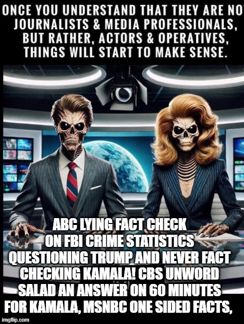 Mainstream media are not journalists! They are lying Democrats/Socialist operatives! | ABC LYING FACT CHECK ON FBI CRIME STATISTICS QUESTIONING TRUMP AND NEVER FACT CHECKING KAMALA! CBS UNWORD SALAD AN ANSWER ON 60 MINUTES FOR KAMALA, MSNBC ONE SIDED FACTS, | image tagged in cnn fake news,msnbc,liar liar pants on fire | made w/ Imgflip meme maker