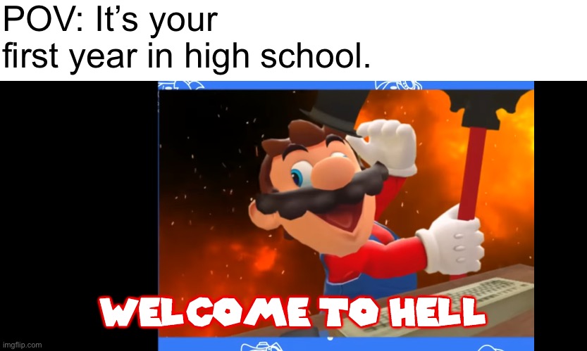 High school be like | POV: It’s your first year in high school. | image tagged in smg4,school,mario,high school,hell | made w/ Imgflip meme maker