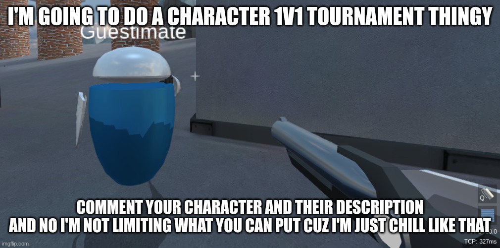 He's right behind me isn't he | I'M GOING TO DO A CHARACTER 1V1 TOURNAMENT THINGY; COMMENT YOUR CHARACTER AND THEIR DESCRIPTION
AND NO I'M NOT LIMITING WHAT YOU CAN PUT CUZ I'M JUST CHILL LIKE THAT | image tagged in he's right behind me isn't he | made w/ Imgflip meme maker