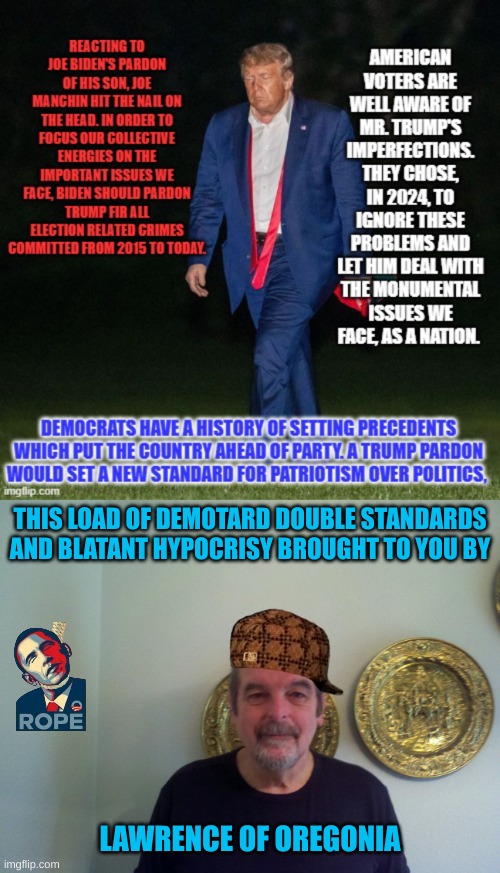 Can there be anything more full of shit than this? | THIS LOAD OF DEMOTARD DOUBLE STANDARDS AND BLATANT HYPOCRISY BROUGHT TO YOU BY; LAWRENCE OF OREGONIA | made w/ Imgflip meme maker