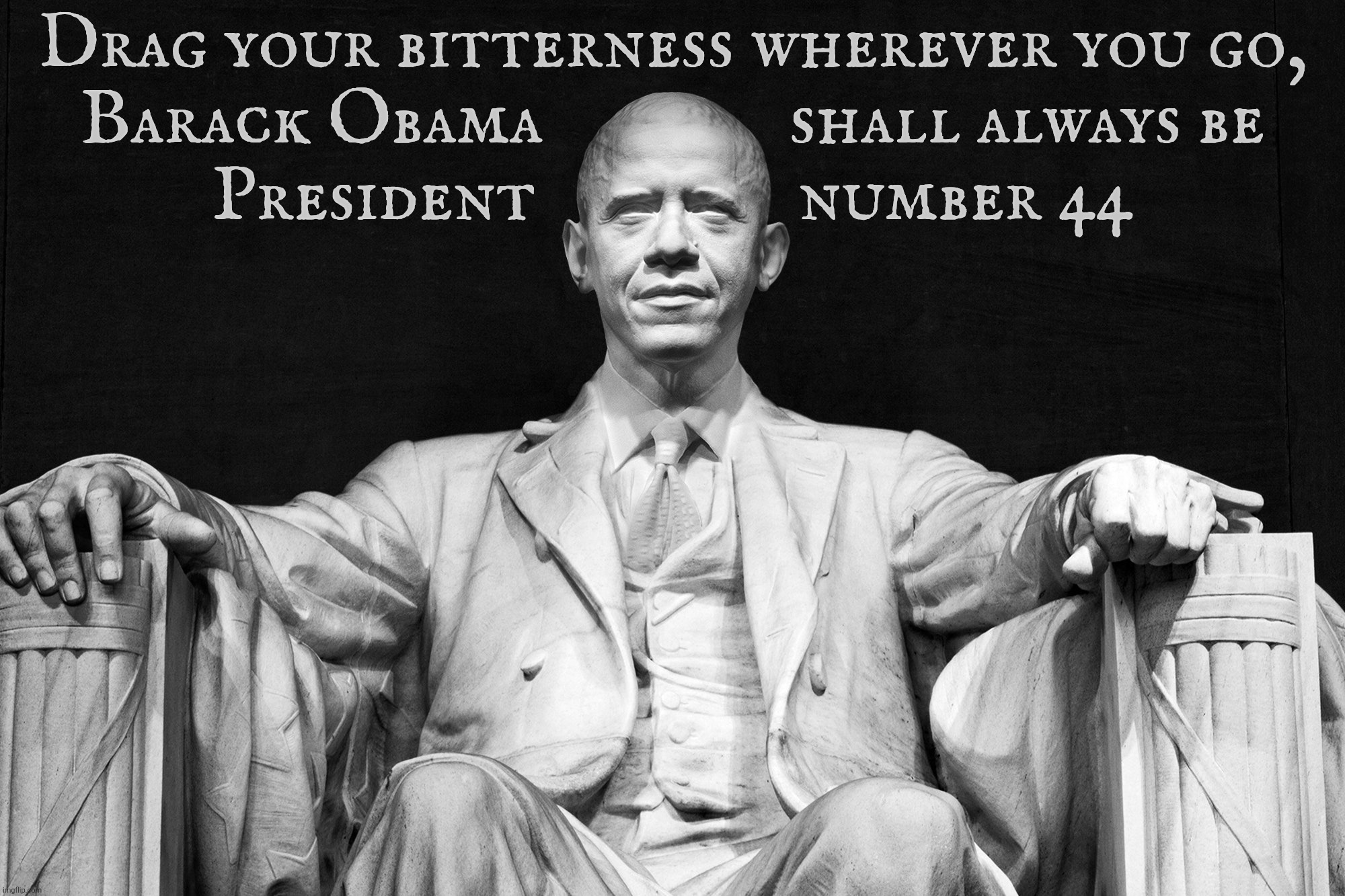 24/7/365 rent free in otherwise empty Alt Reich heads since 2004,,, | Drag your bitterness wherever you go,  
Barack Obama               shall always be
President                number 44 | image tagged in barack obama,because obsession,alt reich kryptonite,two decades and counting,can't change history,pleasant dreams | made w/ Imgflip meme maker