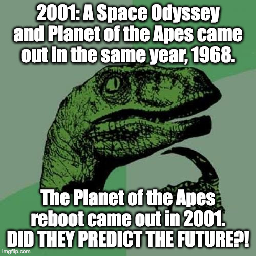 Philosoraptor | 2001: A Space Odyssey and Planet of the Apes came out in the same year, 1968. The Planet of the Apes reboot came out in 2001. DID THEY PREDICT THE FUTURE?! | image tagged in memes,philosoraptor,planet of the apes,2001 a space odyssey | made w/ Imgflip meme maker