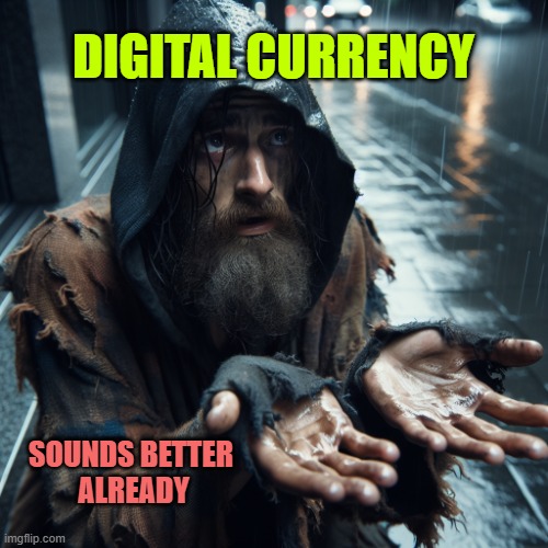 Beggar in rain, begging for money. Dirty | DIGITAL CURRENCY SOUNDS BETTER 
ALREADY | image tagged in beggar in rain begging for money dirty | made w/ Imgflip meme maker