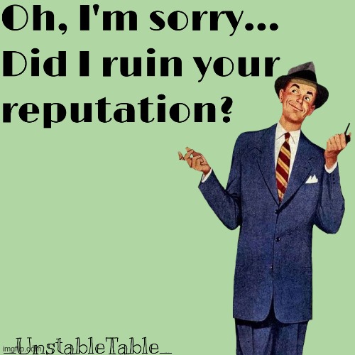 Reputation Apology | image tagged in sarcasm,vintage style,player,apology | made w/ Imgflip meme maker