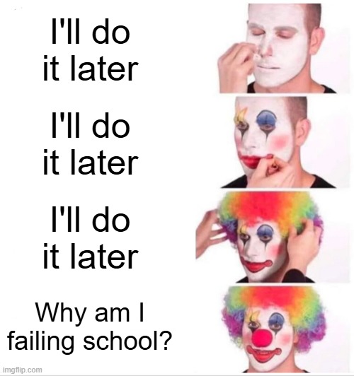 Hmm | I'll do it later; I'll do it later; I'll do it later; Why am I failing school? | image tagged in memes,clown applying makeup,funny,relatable,school | made w/ Imgflip meme maker