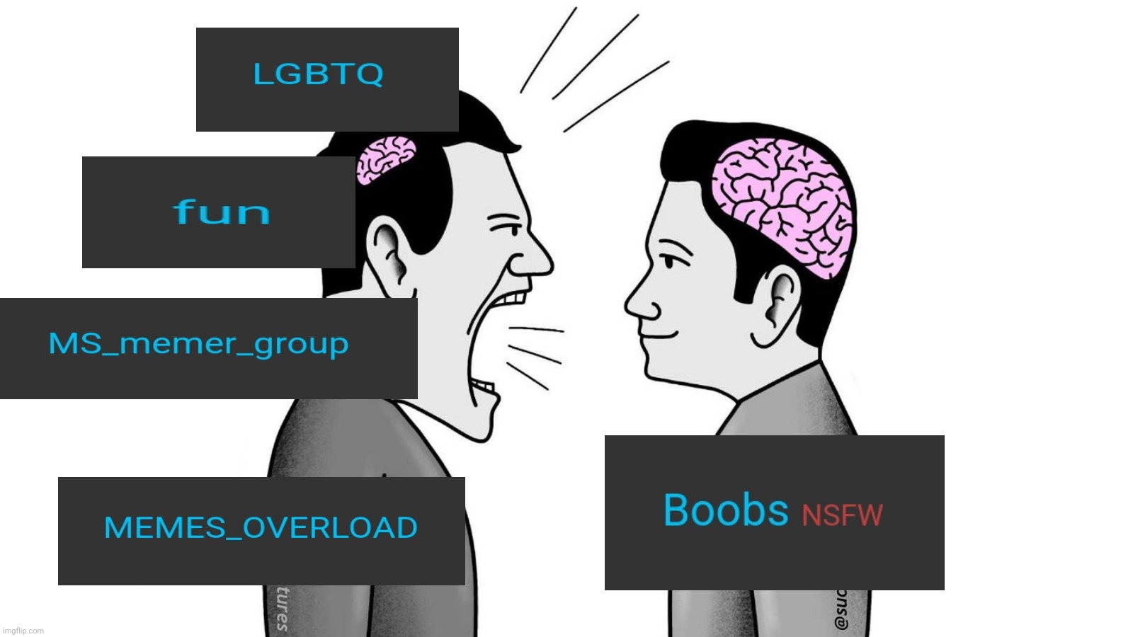. | image tagged in small brain yelling at big brain | made w/ Imgflip meme maker