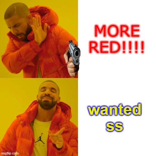 Drake Hotline Bling Meme | MORE RED!!!! wanted ss | image tagged in memes,drake hotline bling | made w/ Imgflip meme maker