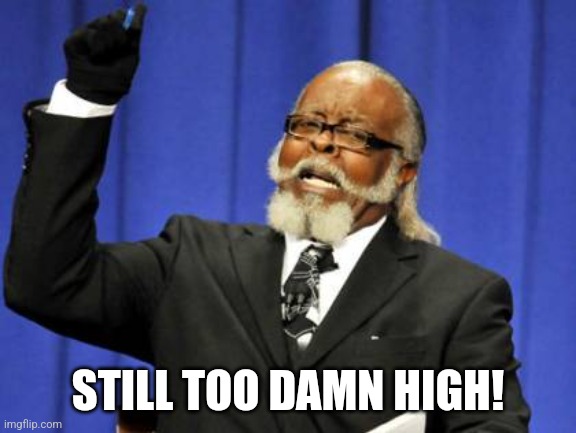 Too Damn High Meme | STILL TOO DAMN HIGH! | image tagged in memes,too damn high | made w/ Imgflip meme maker