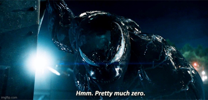 Venom Pretty much zero | image tagged in venom pretty much zero | made w/ Imgflip meme maker