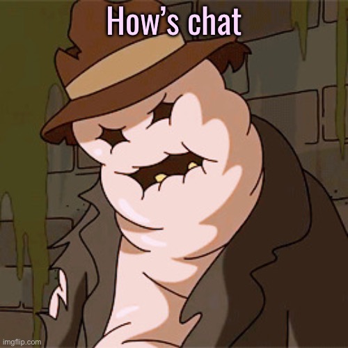 Taff The Taffy Giant | How’s chat | image tagged in taff the taffy giant | made w/ Imgflip meme maker