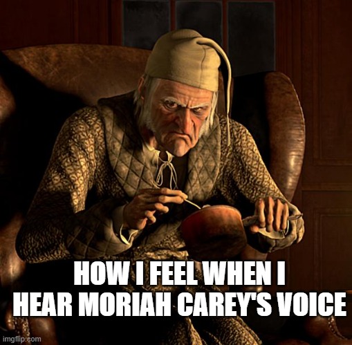 I am a scrooge through and through | HOW I FEEL WHEN I HEAR MORIAH CAREY'S VOICE | image tagged in scumbag scrooge | made w/ Imgflip meme maker