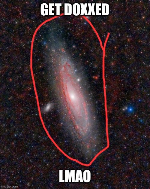 Andromeda galaxy | GET DOXXED LMAO | image tagged in andromeda galaxy | made w/ Imgflip meme maker