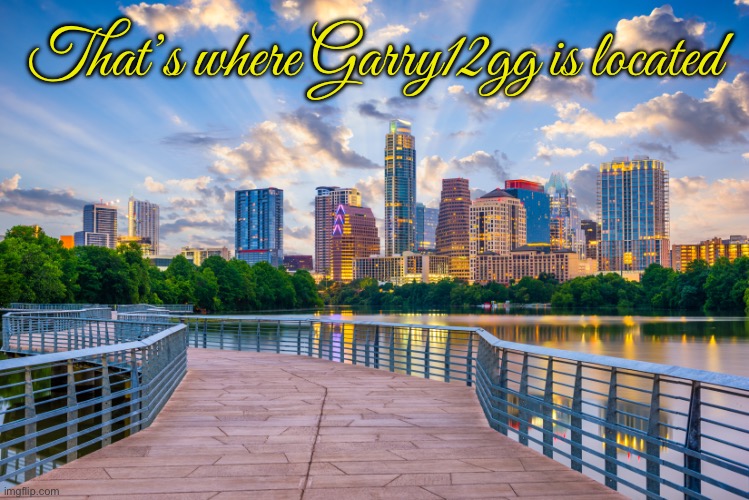 Austin, Texas (Music Capital) | That’s where Garry12gg is located | image tagged in texas,austin,city,texas girl,music,pbs | made w/ Imgflip meme maker