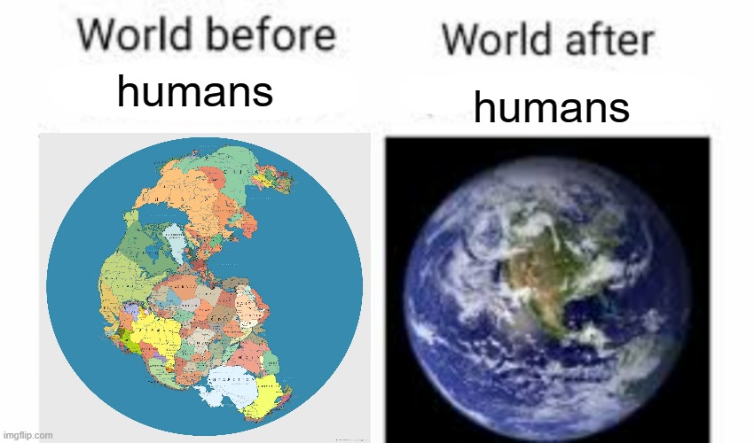The world before (X) and after (X) | humans humans | image tagged in the world before x and after x | made w/ Imgflip meme maker