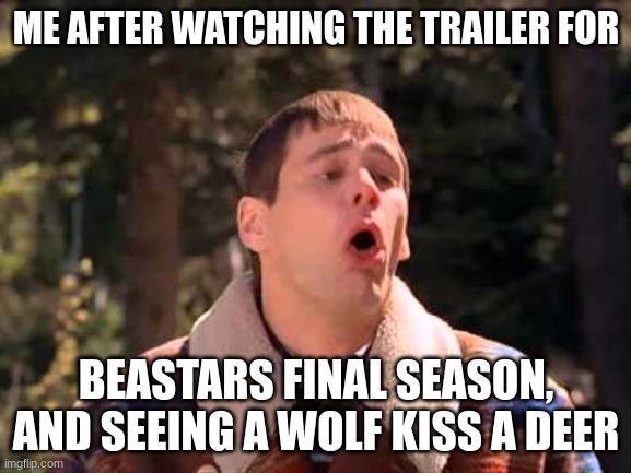 my friends told me it had good fight scenes, but now I think I need better friends | ME AFTER WATCHING THE TRAILER FOR; BEASTARS FINAL SEASON, AND SEEING A WOLF KISS A DEER | image tagged in dumb and dumber gagging | made w/ Imgflip meme maker