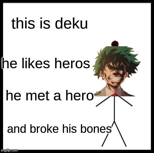 deku be like | this is deku; he likes heros; he met a hero; and broke his bones | image tagged in memes,be like bill | made w/ Imgflip meme maker