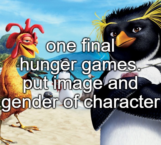 tyler will still be here | one final hunger games. put image and gender of character | image tagged in surf's up penguins | made w/ Imgflip meme maker