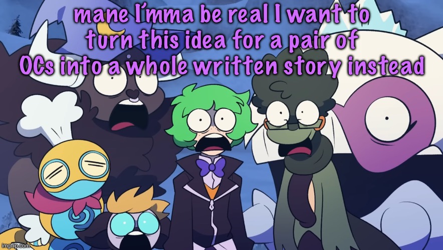 this story is my way to fantasize about not being bitchless | mane I’mma be real I want to turn this idea for a pair of OCs into a whole written story instead | image tagged in pok mon friendlocke reaction image,cinnabox announcement | made w/ Imgflip meme maker