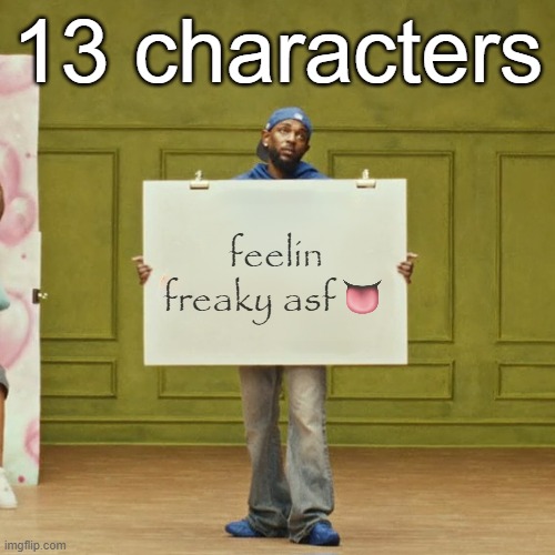 freaky kendrick | 13 characters | image tagged in freaky kendrick | made w/ Imgflip meme maker