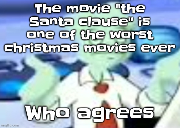 Spryman but the camera was a funyun | The movie "the Santa clause" is one of the worst christmas movies ever; Who agrees | image tagged in spryman but the camera was a funyun | made w/ Imgflip meme maker
