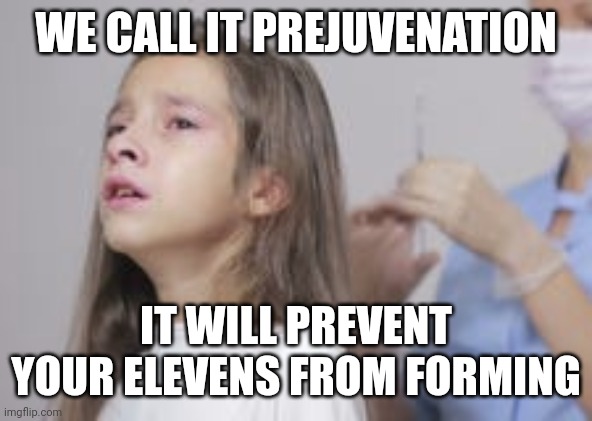 Plastic Surgery Industry Be Like... | WE CALL IT PREJUVENATION; IT WILL PREVENT YOUR ELEVENS FROM FORMING | image tagged in real talk,dark humor,beauty,plastic surgery,kids | made w/ Imgflip meme maker