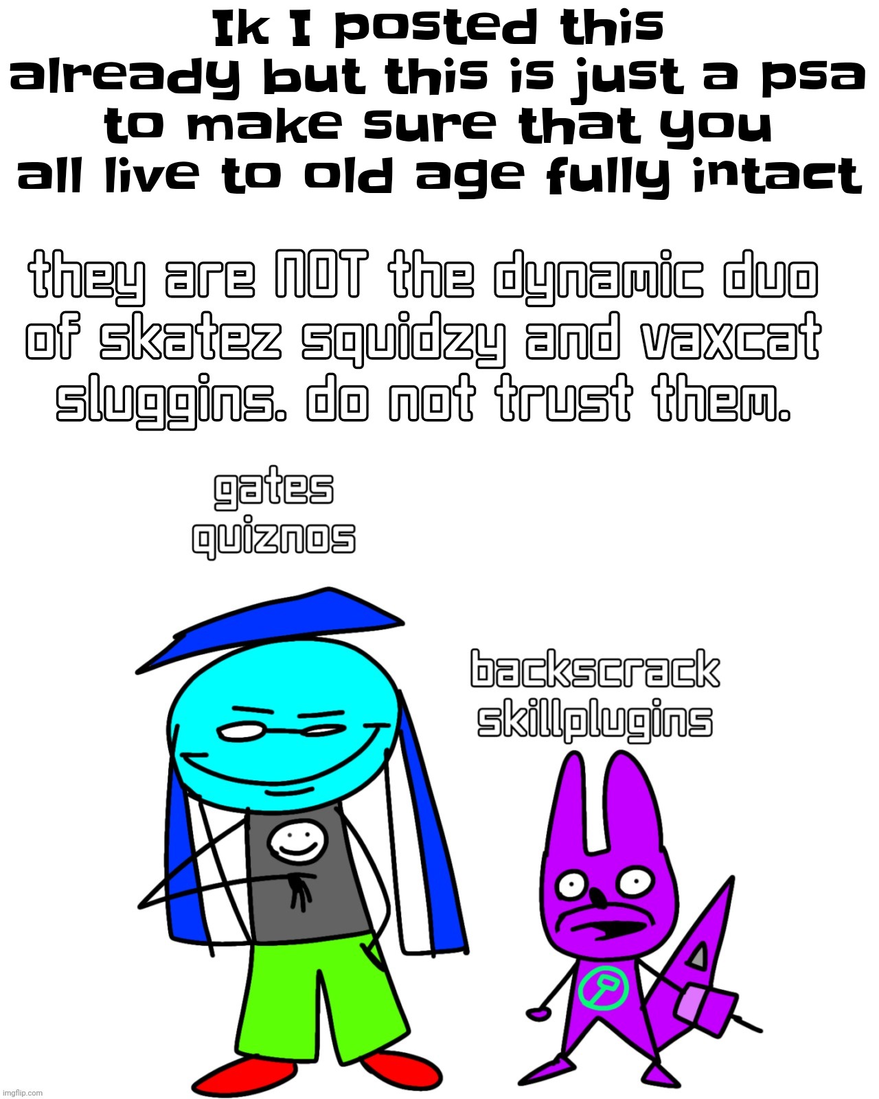 Attention, this is an emergency announcement the government has mandated me to post | Ik I posted this already but this is just a psa to make sure that you all live to old age fully intact | image tagged in gates and backscrack | made w/ Imgflip meme maker