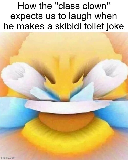 Like what | How the "class clown" expects us to laugh when he makes a skibidi toilet joke | image tagged in screaming laughing emoji,emojis,funny | made w/ Imgflip meme maker