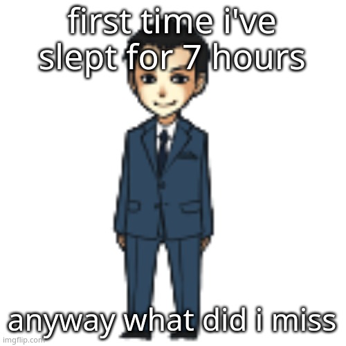 Moriarty but a shimeji | first time i've slept for 7 hours; anyway what did i miss | image tagged in moriarty but a shimeji | made w/ Imgflip meme maker
