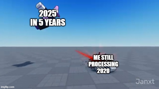 we went from 2020 to 2025 in just 5 years! | 2025 IN 5 YEARS; ME STILL PROCESSING 2020 | image tagged in memes,funny,2025,true story,gotta go fast,2020 | made w/ Imgflip meme maker