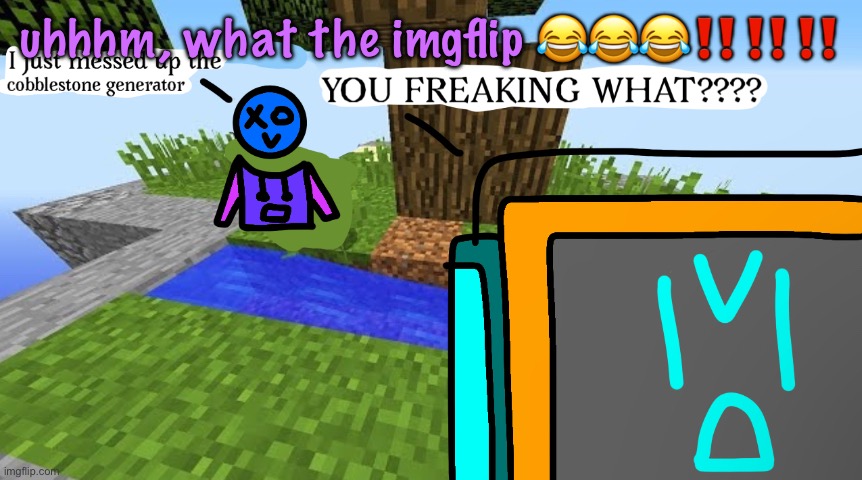 Carbo messed up the cobblestone generator | uhhhm, what the imgflip 😂😂😂‼️‼️‼️ | image tagged in carbo messed up the cobblestone generator,cinnabox announcement | made w/ Imgflip meme maker