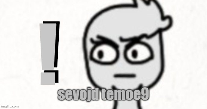 eckslamashn | sevojd temoe9 | made w/ Imgflip meme maker