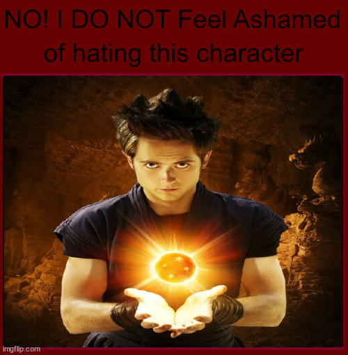 no i do not feel ashamed of hating live action goku | image tagged in no i do not feel ashamed of hating this character,goku,dragon ball z,movies,live action,worst monster of all | made w/ Imgflip meme maker