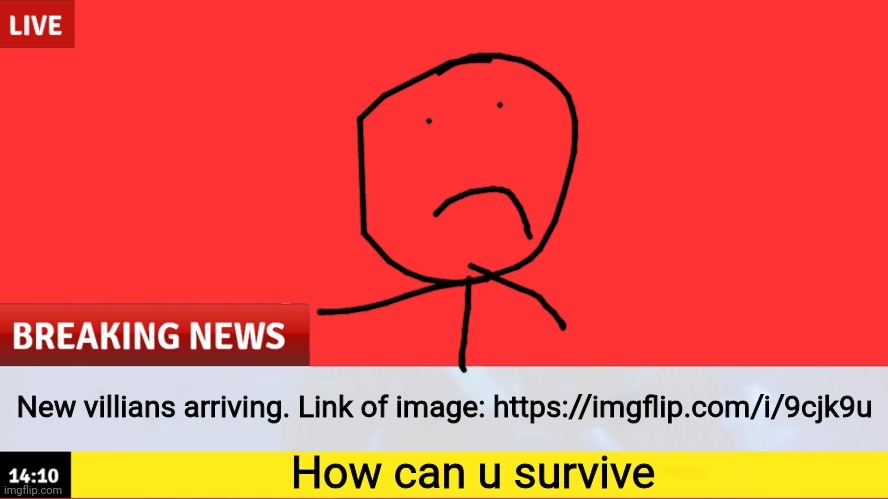 News | New villians arriving. Link of image: https://imgflip.com/i/9cjk9u; How can u survive | image tagged in breaking news template | made w/ Imgflip meme maker