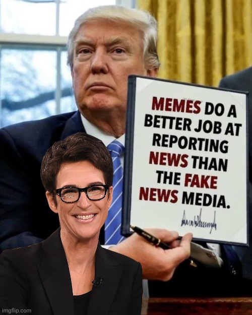 Memes are a better source of news than television | image tagged in rachel maddow,donald trump,fake news | made w/ Imgflip meme maker