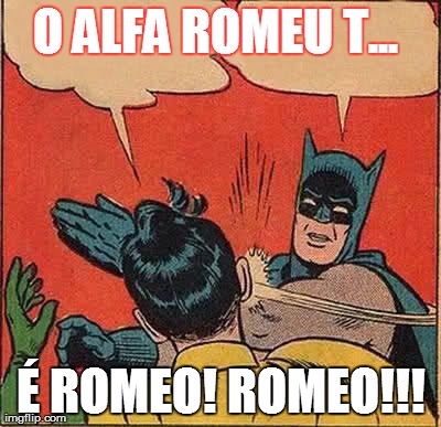 Batman Slapping Robin Meme | O ALFA ROMEU T...  Ã‰ ROMEO! ROMEO!!! | image tagged in memes,batman slapping robin | made w/ Imgflip meme maker