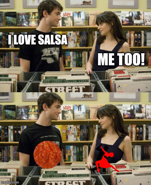 I love salsa | ME TOO! I LOVE SALSA | image tagged in i love _ me too | made w/ Imgflip meme maker