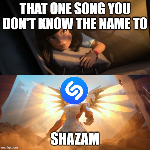 Shazam is overpowered | THAT ONE SONG YOU DON'T KNOW THE NAME TO; SHAZAM | image tagged in overwatch mercy meme,music,shazam | made w/ Imgflip meme maker