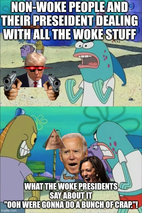 How many times do we have to teach you this lesson | NON-WOKE PEOPLE AND THEIR PRESEIDENT DEALING WITH ALL THE WOKE STUFF; WHAT THE WOKE PRESIDENTS SAY ABOUT IT
"OOH WERE GONNA DO A BUNCH OF CRAP."! | image tagged in how many times do we have to teach you this lesson | made w/ Imgflip meme maker