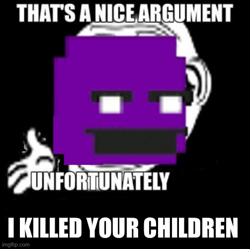 I KILLED YOUR CHILDREN | made w/ Imgflip meme maker