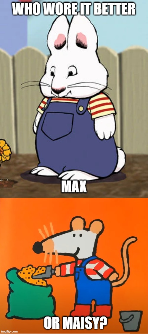 Who Wore It Better Wednesday #239 - Red and white striped shirts and blue overalls | WHO WORE IT BETTER; MAX; OR MAISY? | image tagged in memes,who wore it better,max and ruby,maisy,nick jr,children's books | made w/ Imgflip meme maker