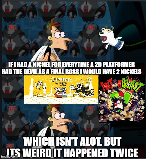 indie games are kind of wild | IF I HAD A NICKEL FOR EVERYTIME A 2D PLATFORMER HAD THE DEVIL AS A FINAL BOSS I WOULD HAVE 2 NICKELS; WHICH ISN'T ALOT. BUT ITS WEIRD IT HAPPENED TWICE | image tagged in 2 nickels,cuphead,gaming | made w/ Imgflip meme maker