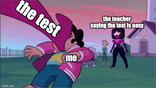 Steven universe the movie template | the test; the teacher saying the test is easy; me | image tagged in steven universe the movie template | made w/ Imgflip meme maker