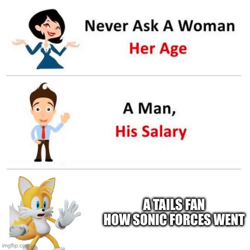 Sooo true so i speak from expreince | A TAILS FAN HOW SONIC FORCES WENT | image tagged in sonic,sonic the hedgehog,tails | made w/ Imgflip meme maker